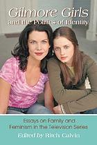 Gilmore girls and the politics of identity : essays on family and feminism in the television series