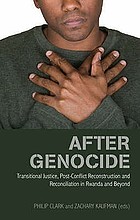 After genocide : transitional justice, post-conflict reconstruction and reconciliation in Rwanda and beyond