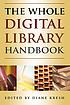 The whole digital library handbook 著者：  Diane Kresh 