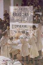 A brief history of disease, science, and medicine : from the Ice Age to the Genome Project