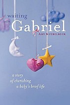 Waiting with Gabriel : a story of cherishing a baby's brief life