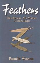Feathers : this woman, my mother-a monologue