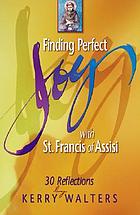 Finding perfect joy with St. Francis of Assisi : 30 reflections
