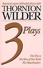 Three plays : Our town, The skin of our teeth, The matchmaker