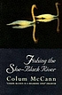 Fishing the sloe-black river por Colum McCann