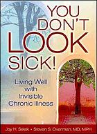 You don't look sick! : living well with invisible chronic illness