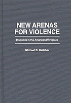New arenas for violence : homicide in the American workplace