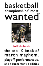 Basketball championships' most wanted : the top 10 book of March mayhem, playoff performances, and tournament oddities