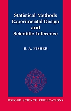 Statistical methods, inference and experimental design : a re-issue of Statistical methods for Research workers, The design of experiments, and Statistical methods and scientific inference