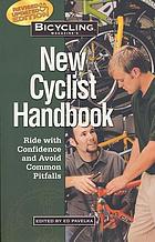 Bicycling magazine's new cyclist handbook : ride with confidence and avoid common pitfalls