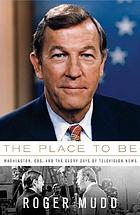 The place to be : Washington, CBS, and the glory days of television news