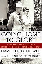 Going home to glory : a memoir of life with Dwight D. Eisenhower, 1961-1969