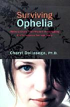 Surviving Ophelia : mothers share their wisdom in navigating the tumultuous teenage years