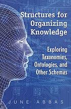 Structures for organizing knowledge : exploring taxonomies, ontologies, and other schemas