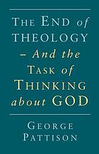 The end of theology : and the task of thinking about God