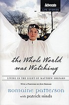 The whole world was watching : living in the light of Matthew Shepard