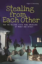 Stealing from each other : how the welfare state robs Americans of money and spirit