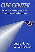 Off center : the Republican revolution and the erosion of American democracy