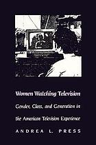 Women watching television : gender, class, and generation in the American television experience