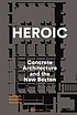 Heroic : concrete architecture and the new Boston by Mark Pasnik