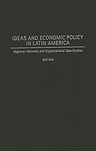 Ideas and economic policy in Latin America : regional, national, and organizational case studies