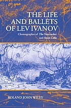 The life and ballets of Lev Ivanov : choreographer of The nutcracker and Swan lake