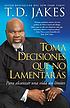 Toma decisiones que no lamentarás : para alcanzar... 著者： T  D Jakes