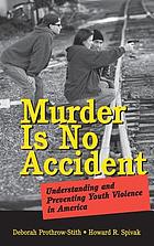 Murder is no accident : understanding and preventing youth violence in America
