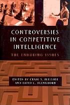 Controversies in competitive intelligence : the enduring issues