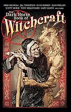 The Dark Horse book of witchcraft : eight weird mysteries of powerful women and supernatural skill-- told in words and pictures : also, high priestess Phyllis Currott reveals the wisdom of witchcraft : tales of magic and splendor