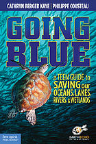 Going blue : a teen guide to saving our oceans & waterways
