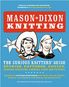 Mason-Dixon knitting : the curious knitters' guide : stories, patterns, advice, opinions, questions, answers, jokes, and pictures