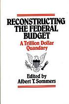 Reconstructing the federal budget : a trillion dollar quandary