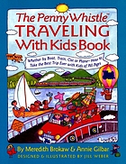 The Penny Whistle traveling with kids book : whether by boat, train, car, or plane--how to take the best trip ever with kids of all ages