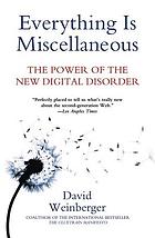 Everything is miscellaneous : the power of the new digital disorder