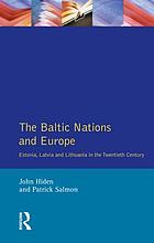 The Baltic nations and Europe : Estonia, Latvia and Lithuania in the twentieth century