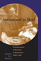 Authorized to heal : gender, class, and the transformation of medicine in Appalachia, 1880-1930