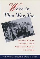 We're in this war, too : World War II letters from American women in uniform