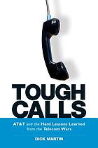 Tough calls : AT & T and the hard lessons learned from the telecom wars