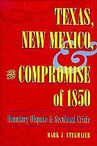 Texas, New Mexico, and the compromise of 1850 : boundary dispute & sectional crisis