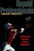 Unpaid professionals : commercialism and conflict in big-time college sports
