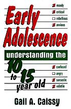 Early adolescence : understanding the 10 to 15 year old