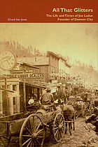 All that glitters : the life and times of Joe Ladue, founder of Dawson City