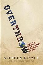 Overthrow : America's century of regime change from Hawaii to Iraq
