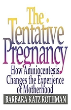 The tentative pregnancy : how amniocentesis changes the experience of motherhood