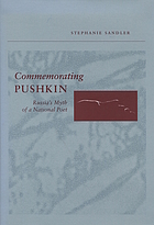 Commemorating Pushkin : Russia's myth of a national poet