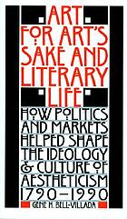 Art for art's sake & literary life : how politics and markets helped shape the ideology & culture of aestheticism, 1790-1990