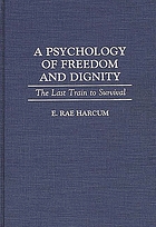 A psychology of freedom and dignity : the last train to survival