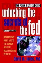 Unlocking the secrets of the Fed : how monetary policy affects the economy and your wealth-creation potential