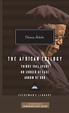 The African trilogy : Things fall apart ; No longer at ease ; Arrow of God